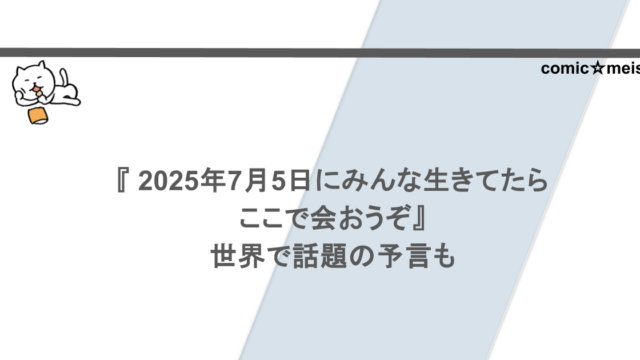『 2025年7月5日にみんな生きてたらここで会おうぞ』世界で話題の予言も