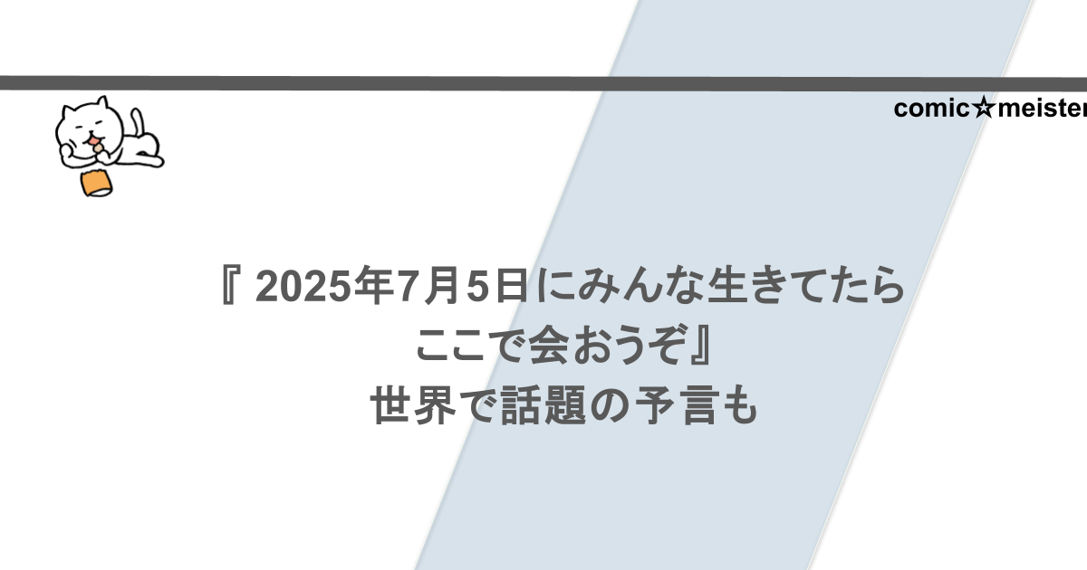 『 2025年7月5日にみんな生きてたらここで会おうぞ』世界で話題の予言も