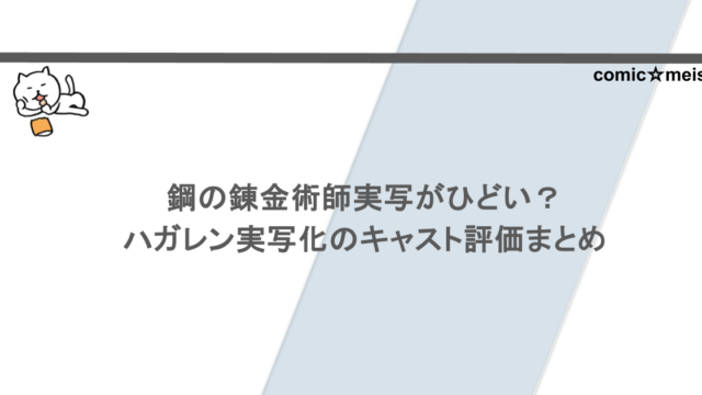 鋼の錬金術師実写がひどい？ハガレン実写化のキャスト評価まとめ