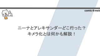 ニーナとアレキサンダーどこ行った？キメラ化とは何かも解説！